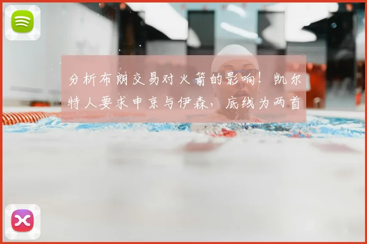 分析布朗交易对火箭的影响！凯尔特人要求申京与伊森，底线为两首轮选秀权_1_NBA_老鹰