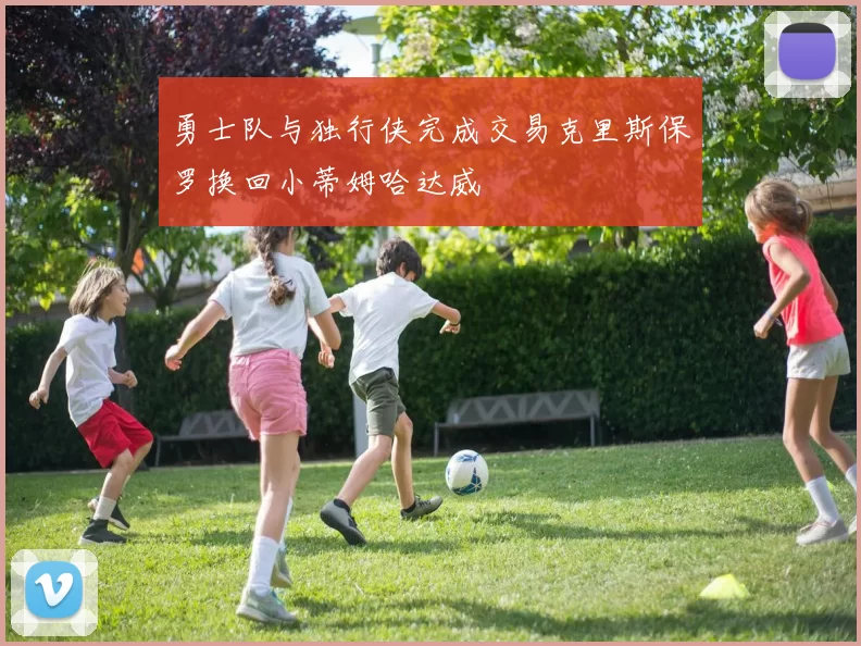 勇士队与独行侠完成交易克里斯保罗换回小蒂姆哈达威