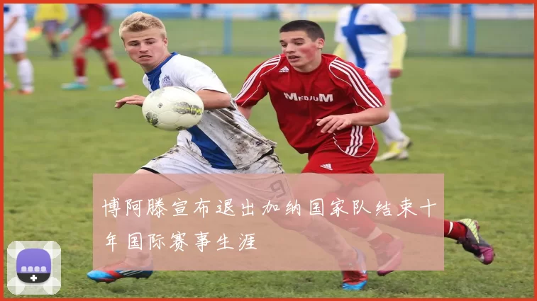 博阿滕宣布退出加纳国家队结束十年国际赛事生涯