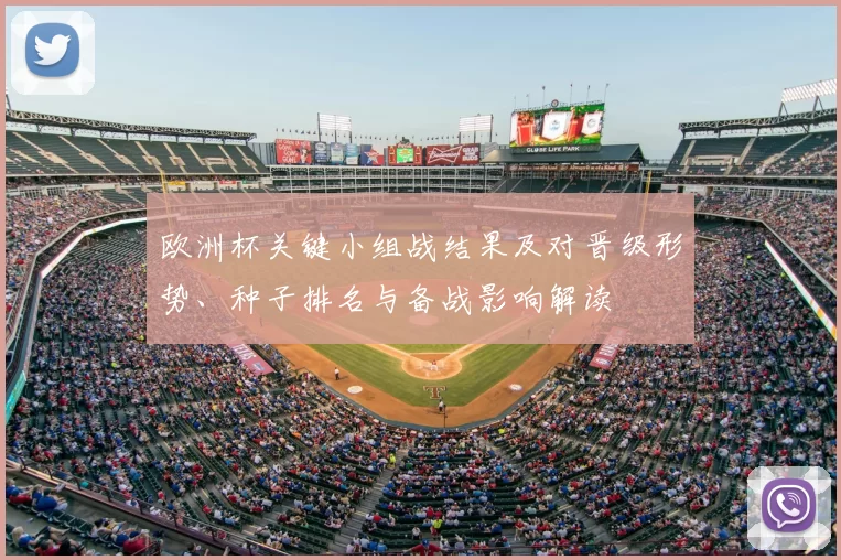 欧洲杯关键小组战结果及对晋级形势、种子排名与备战影响解读