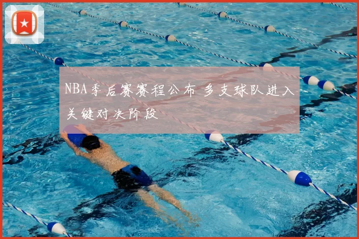 NBA季后赛赛程公布 多支球队进入关键对决阶段
