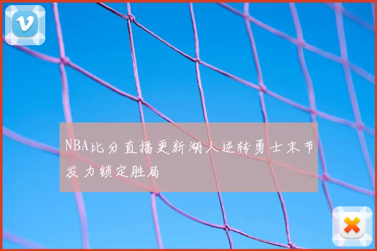 NBA比分直播更新湖人逆转勇士末节发力锁定胜局
