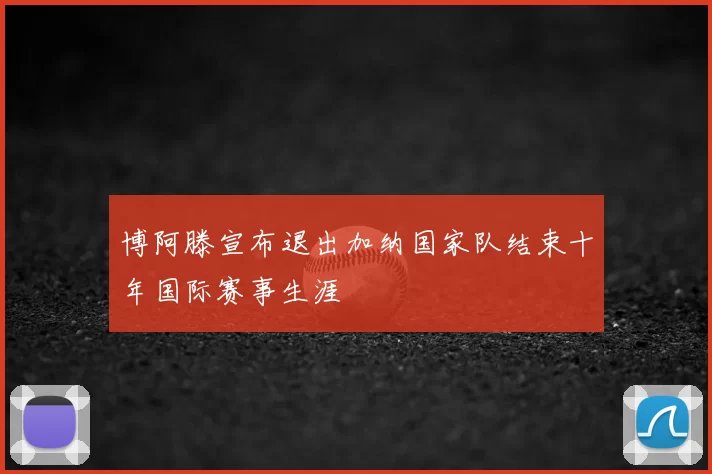博阿滕宣布退出加纳国家队结束十年国际赛事生涯
