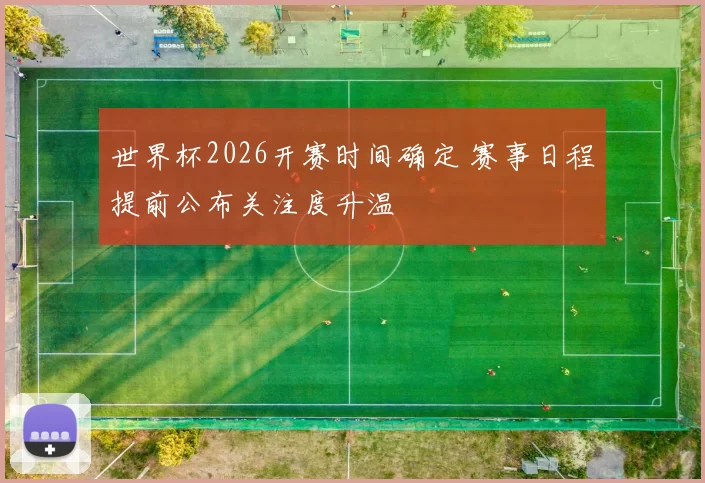 世界杯2026开赛时间确定 赛事日程提前公布关注度升温