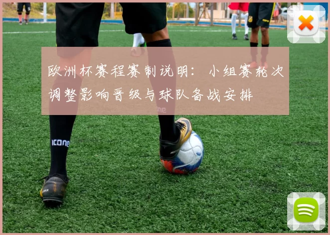 欧洲杯赛程赛制说明：小组赛轮次调整影响晋级与球队备战安排